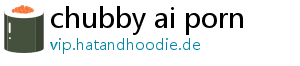 chubby ai porn